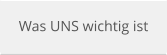 Was UNS wichtig ist
