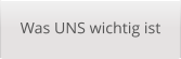 Was UNS wichtig ist